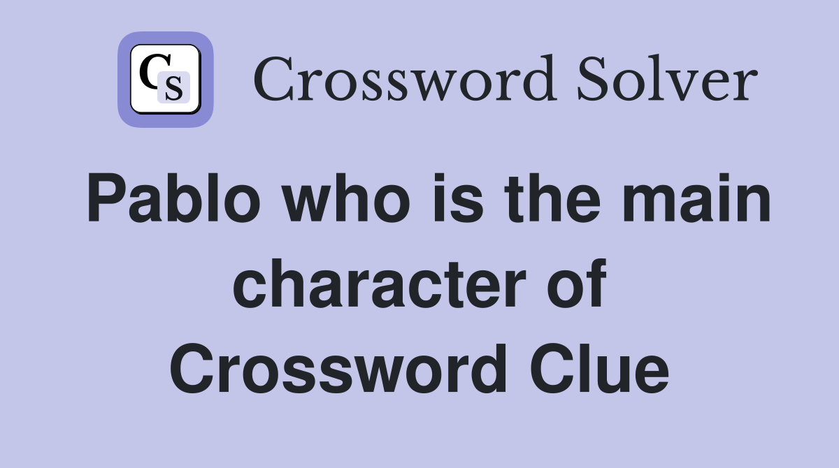 Pablo Who Is The Main Character Of Narcos Crossword Clue Answers   Pablo Who Is The Main Character Of 